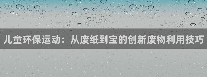意昂4集团E.ON：儿童环保运动：从废纸到宝的创新废物利用技