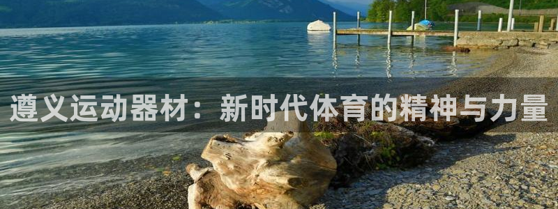 意昂4代理：遵义运动器材：新时代体育的精神与力量